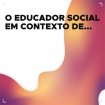 Webinar: O Educador Social em Contexto de...